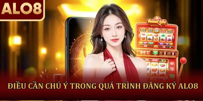 Điều cần chú ý trong quá trình đăng ký ALO8