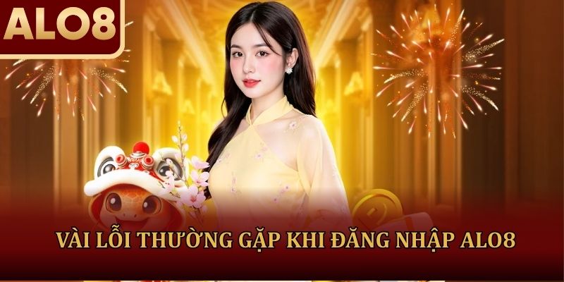 Vài lỗi thường gặp trong quá trình đăng nhập ALO8