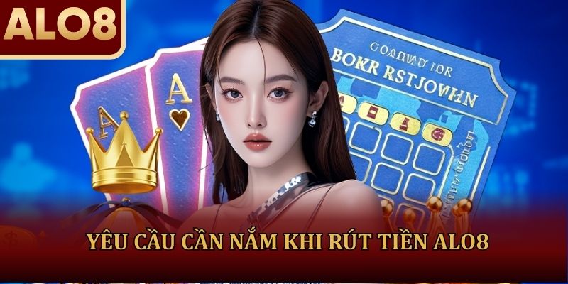 Yêu cầu cần nắm trong quá trình thực hiện rút tiền ALO8
